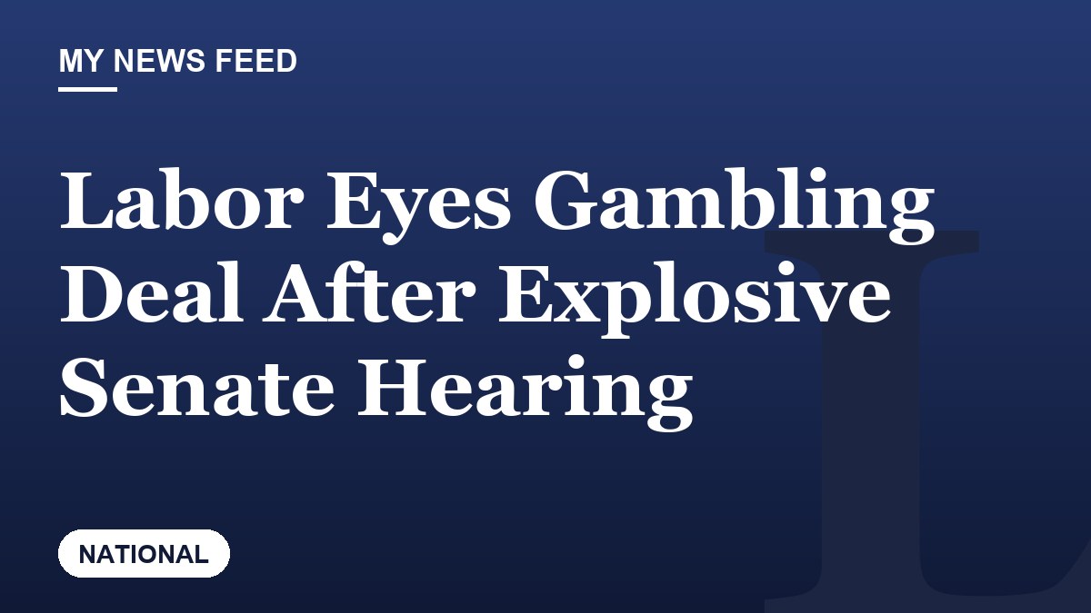 Labor Eyes Gambling Deal After Explosive Senate Hearing