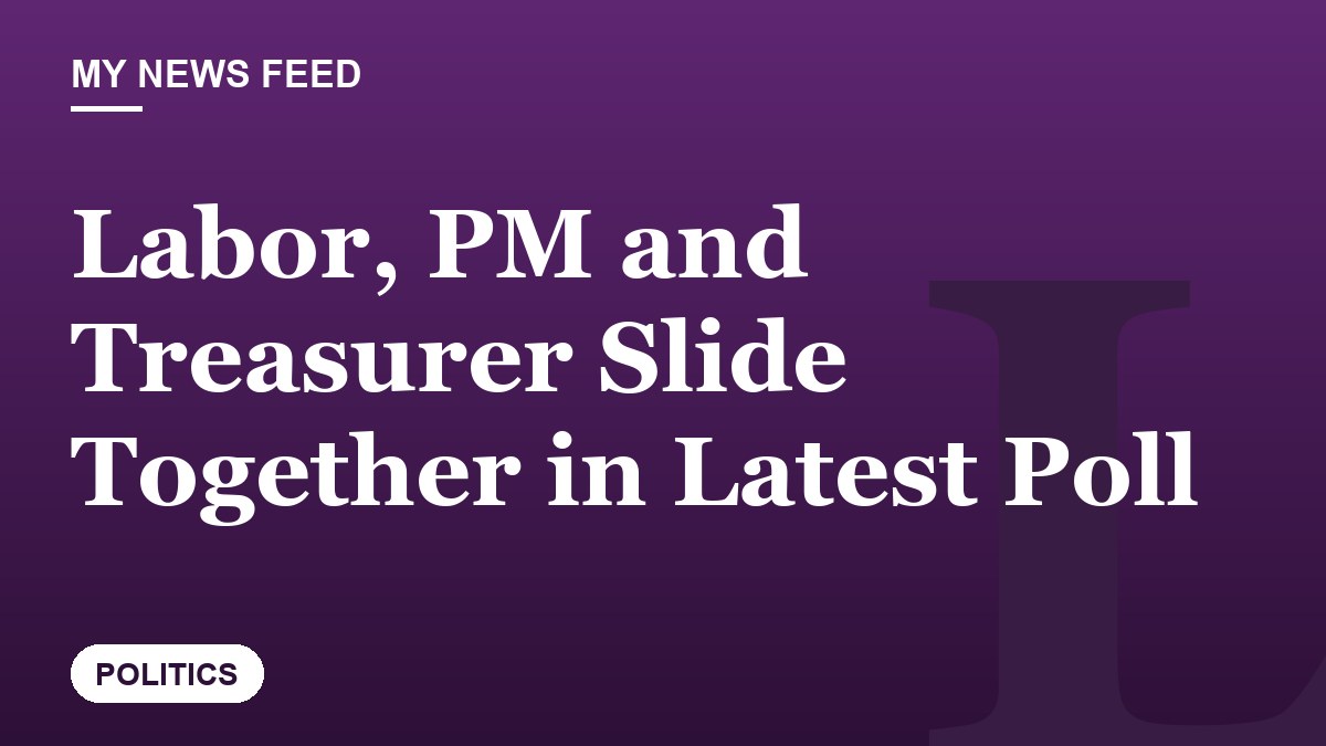 Labor, PM and Treasurer Slide Together in Latest Poll