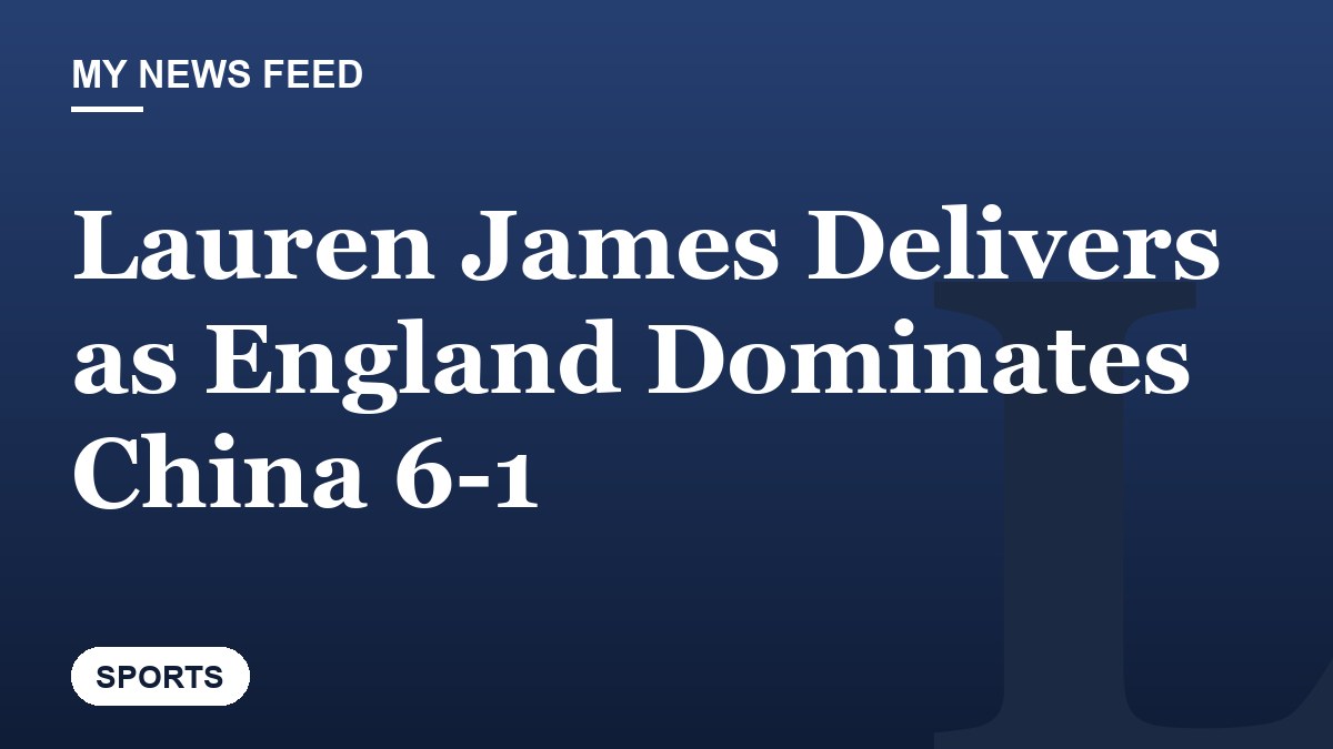 Lauren James Delivers as England Dominates China 6-1
