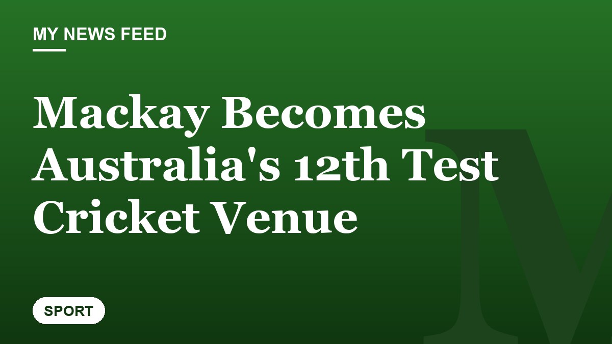 Mackay Becomes Australia's 12th Test Cricket Venue