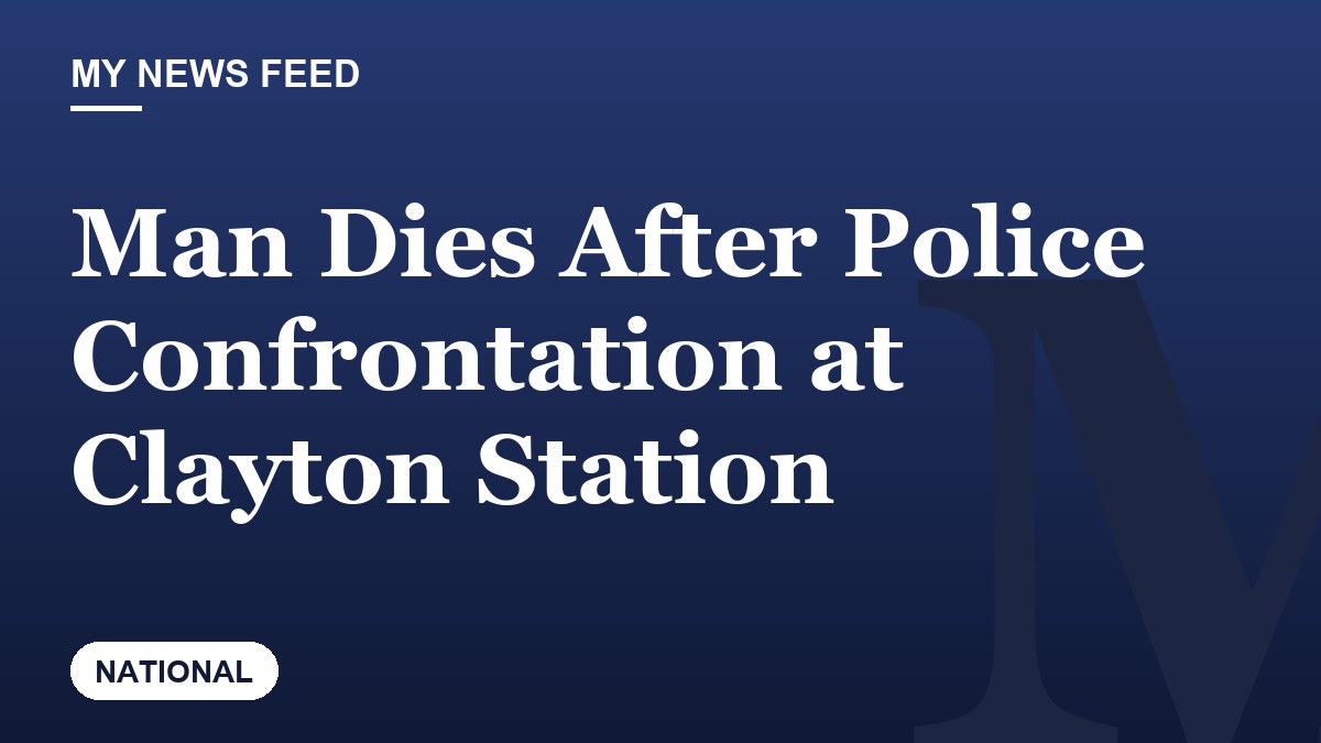 Man Dies After Police Confrontation at Clayton Station