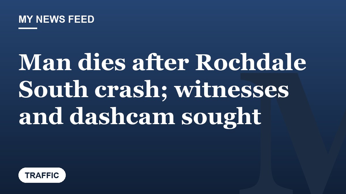 Man dies after Rochdale South crash; witnesses and dashcam sought