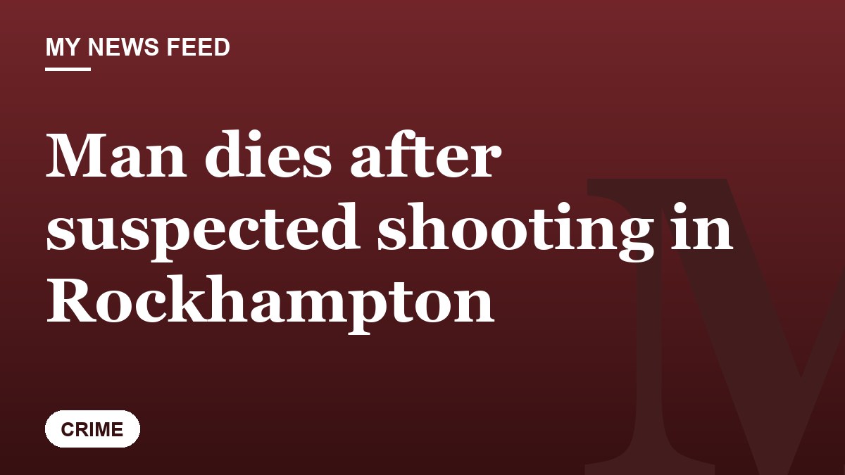 Man dies after suspected shooting in Rockhampton