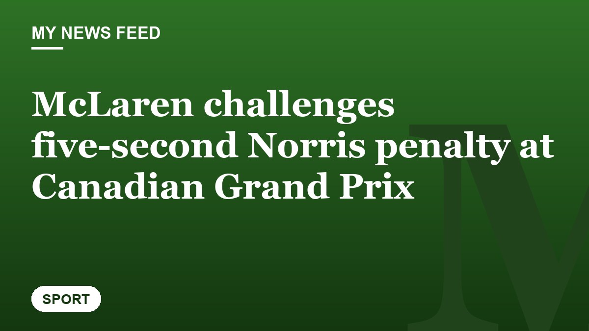 McLaren challenges five-second Norris penalty at Canadian Grand Prix