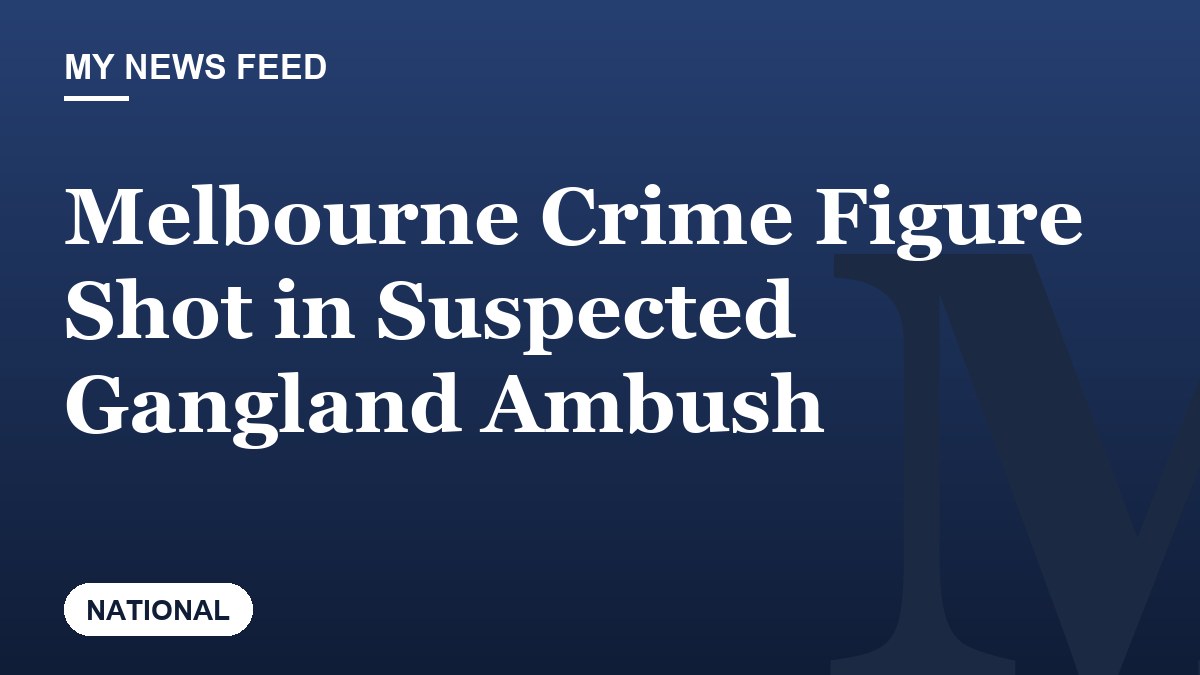 Melbourne Crime Figure Shot in Suspected Gangland Ambush