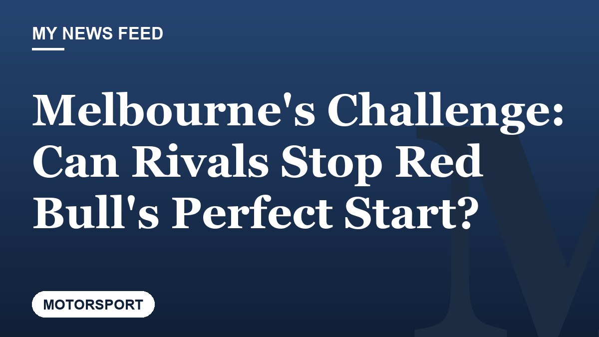 Melbourne's Challenge: Can Rivals Stop Red Bull's Perfect Start?