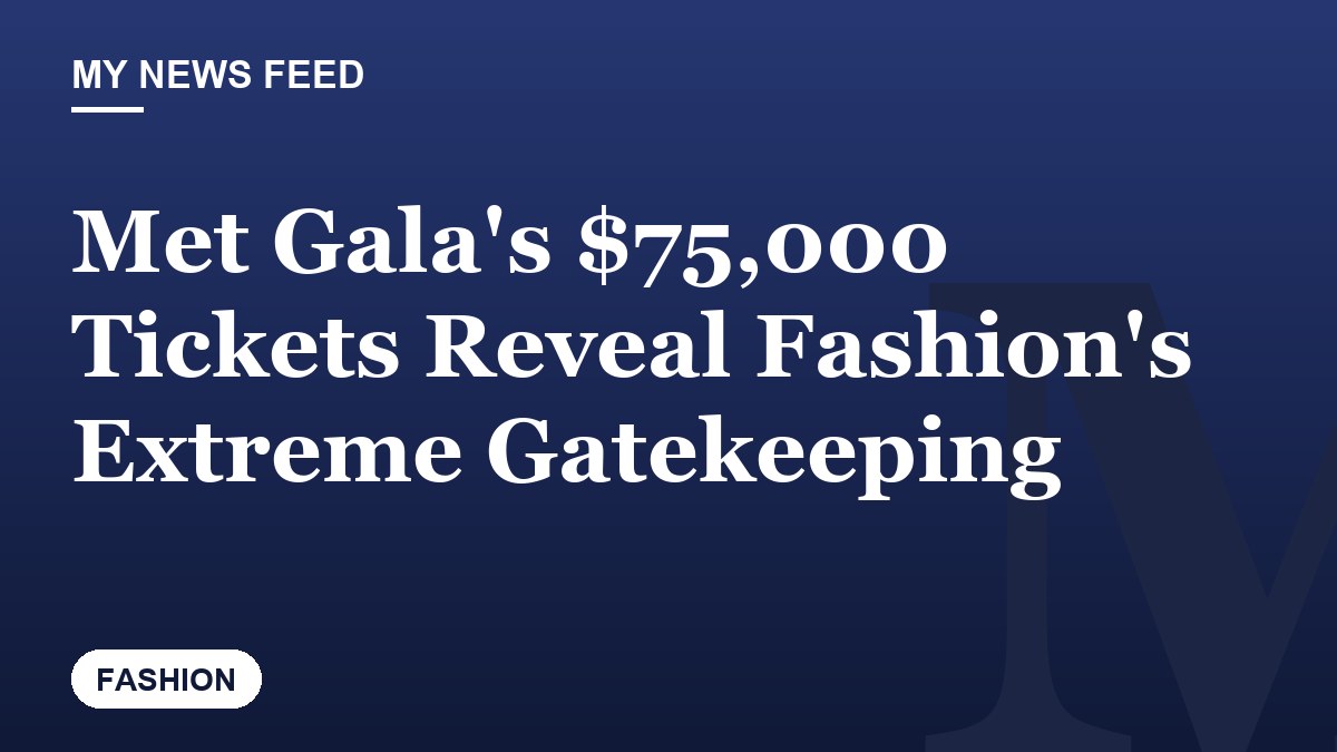 Met Gala's $75,000 Tickets Reveal Fashion's Extreme Gatekeeping