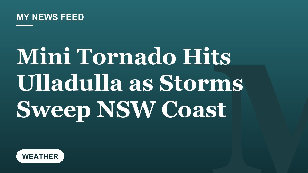Mini Tornado Hits Ulladulla as Storms Sweep NSW Coast