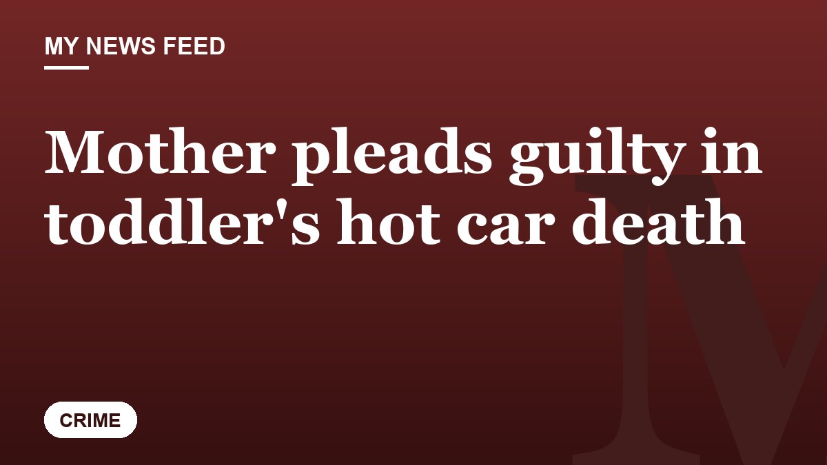 Mother pleads guilty in toddler's hot car death