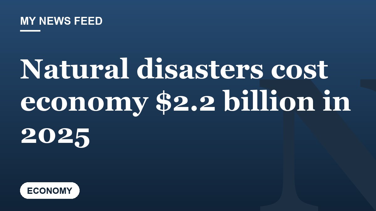 Natural disasters cost economy $2.2 billion in 2025