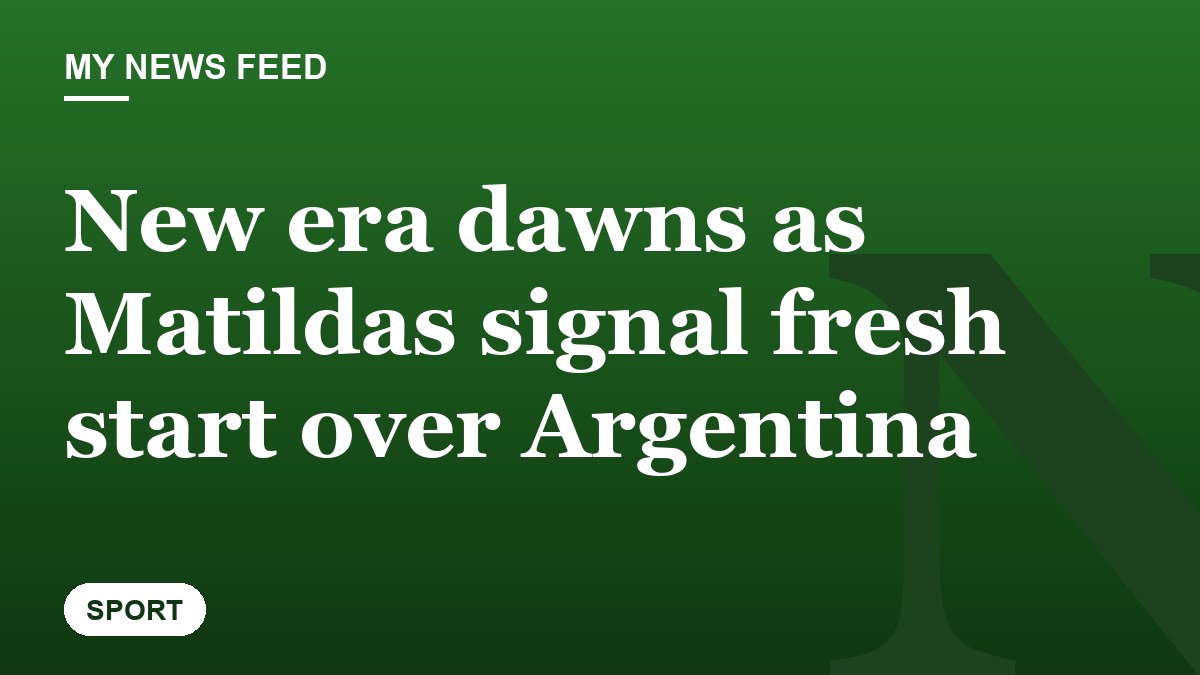 New era dawns as Matildas signal fresh start over Argentina