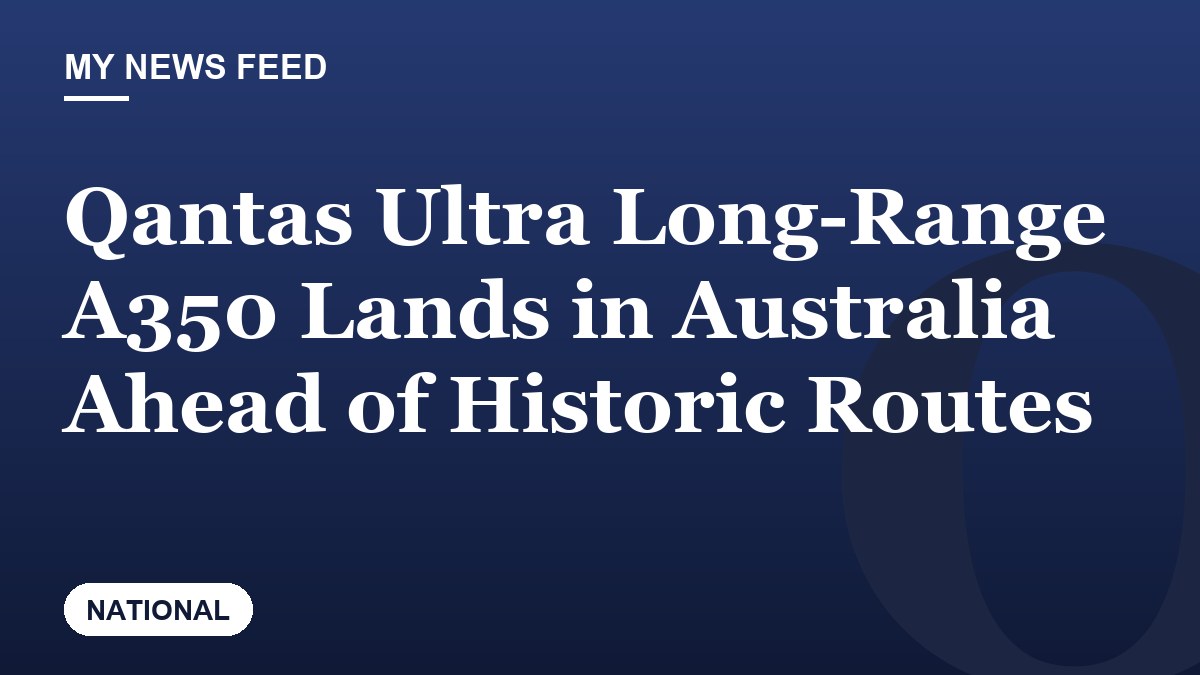 Qantas Ultra Long-Range A350 Lands in Australia Ahead of Historic Routes