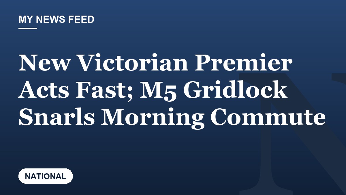 New Victorian Premier Acts Fast; M5 Gridlock Snarls Morning Commute