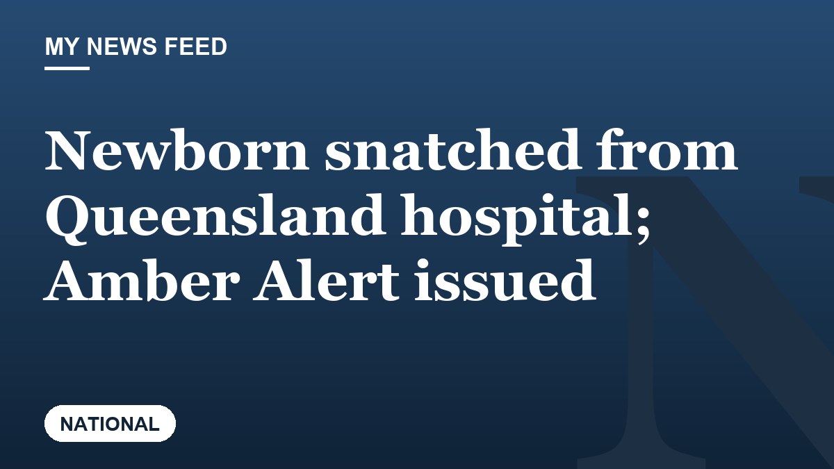 Newborn snatched from Queensland hospital; Amber Alert issued