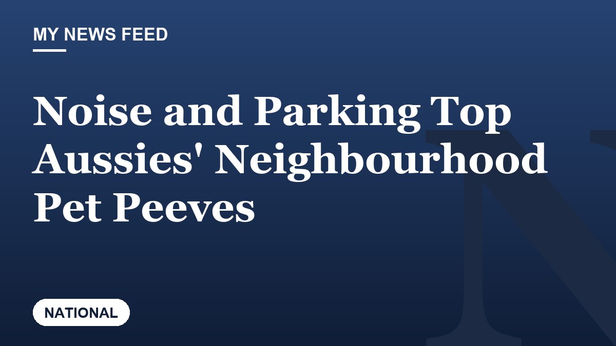 Noise and Parking Top Aussies' Neighbourhood Pet Peeves