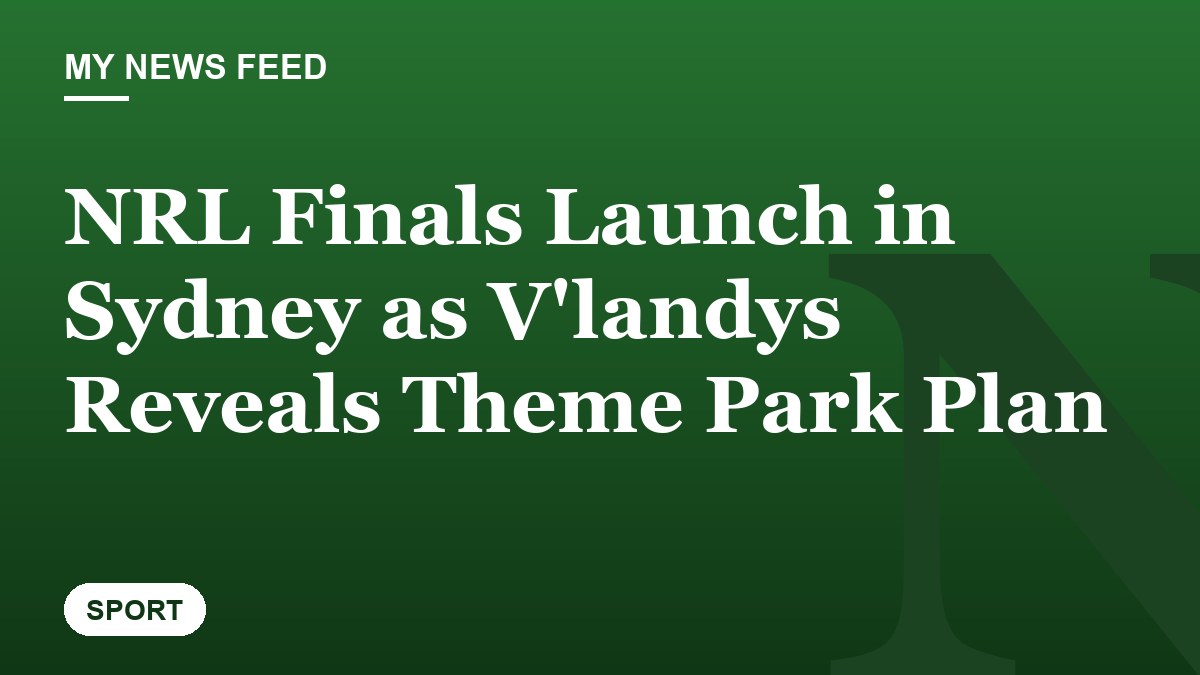 NRL Finals Launch in Sydney as V'landys Reveals Theme Park Plan