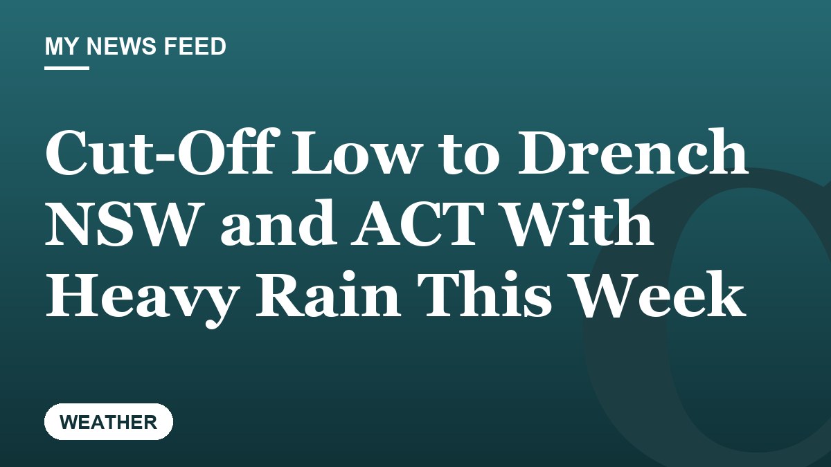 Cut-Off Low to Drench NSW and ACT With Heavy Rain This Week