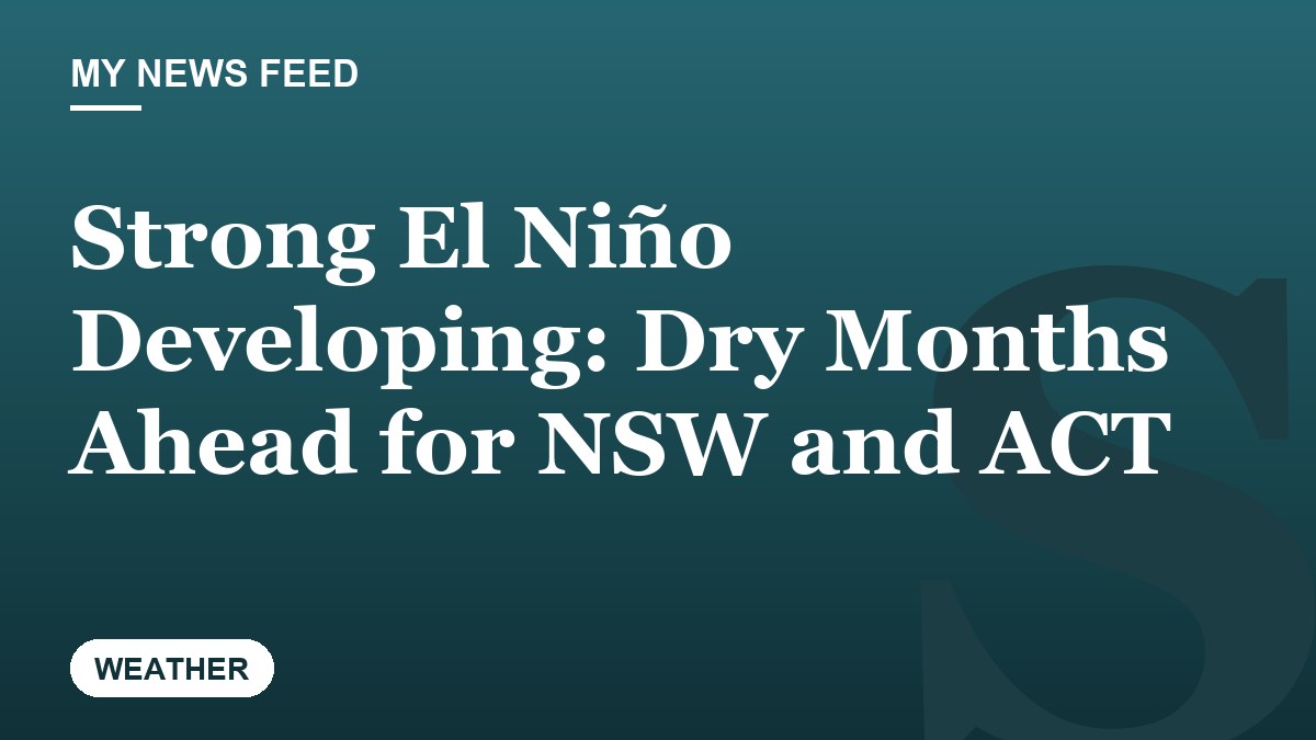 Strong El Niño Developing: Dry Months Ahead for NSW and ACT