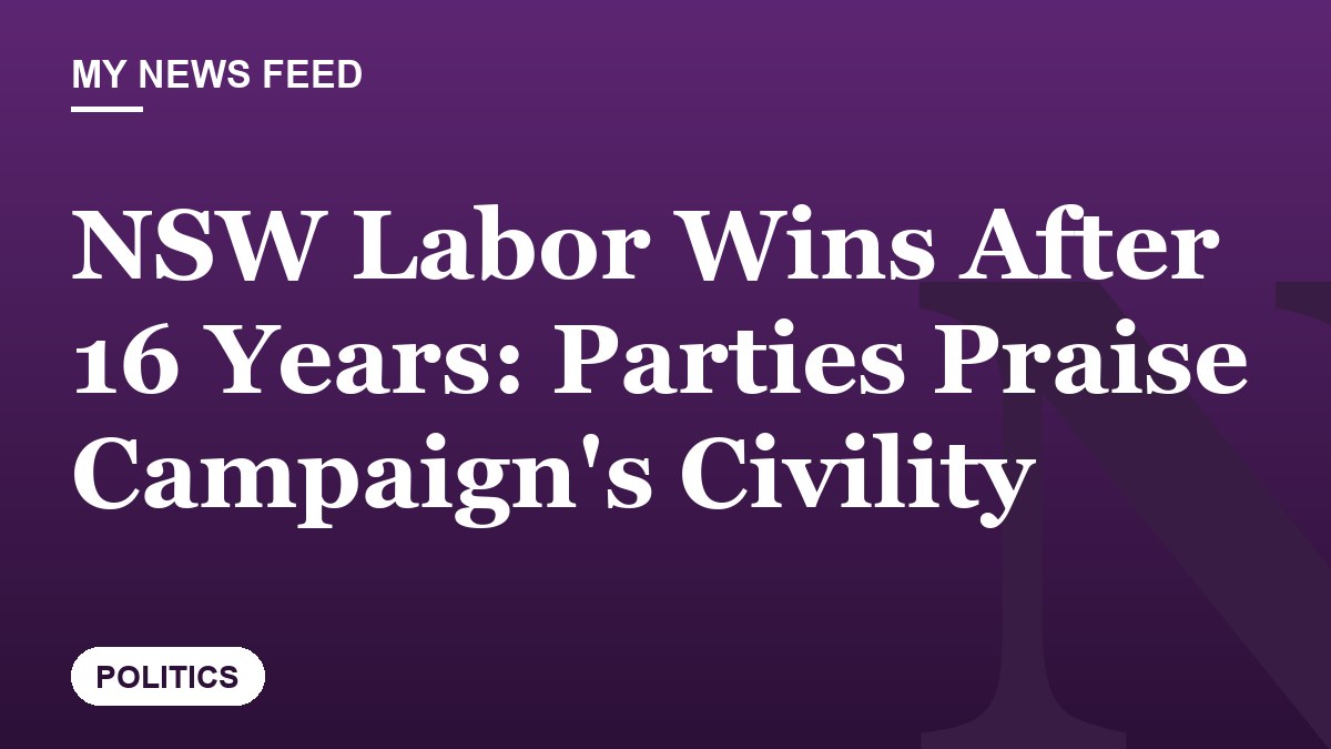 NSW Labor Wins After 16 Years: Parties Praise Campaign's Civility