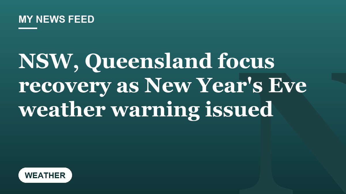 NSW, Queensland focus recovery as New Year's Eve weather warning issued