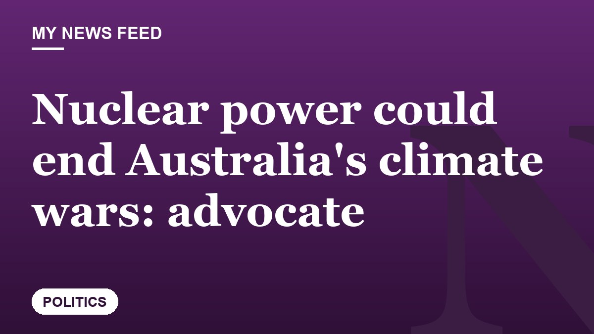 Nuclear power could end Australia's climate wars: advocate