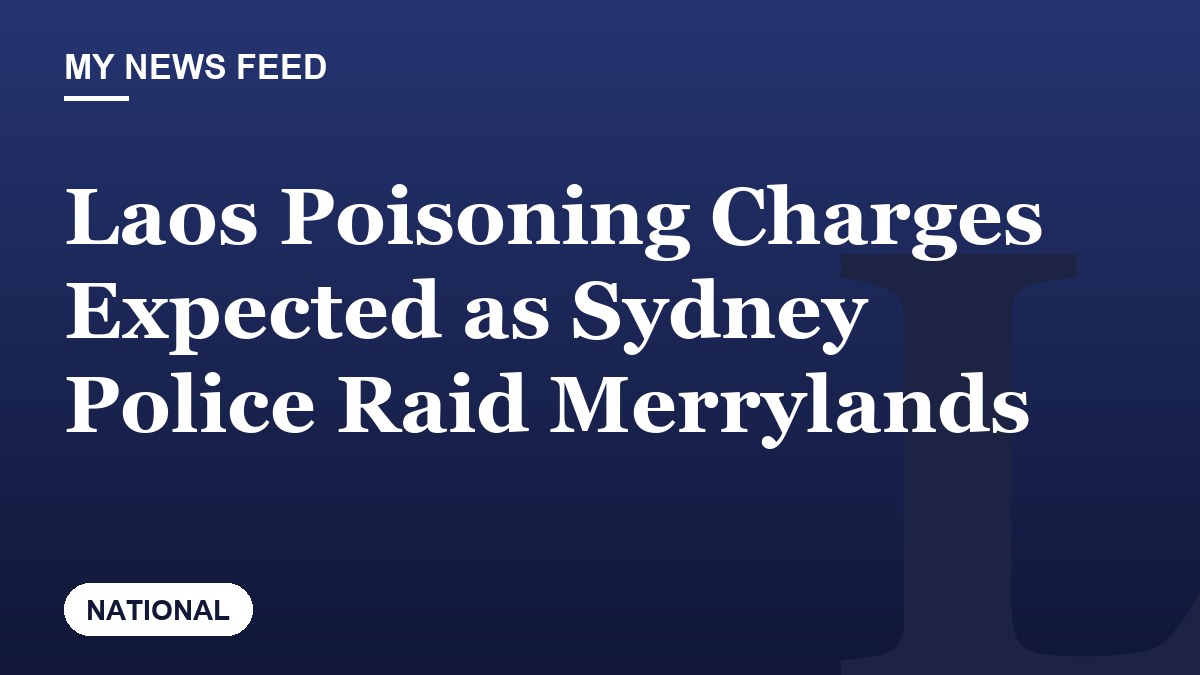 Laos Poisoning Charges Expected as Sydney Police Raid Merrylands