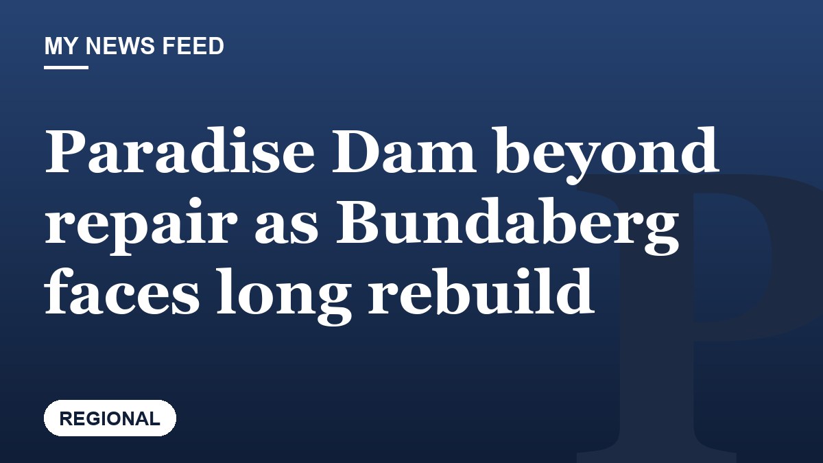 Paradise Dam beyond repair as Bundaberg faces long rebuild