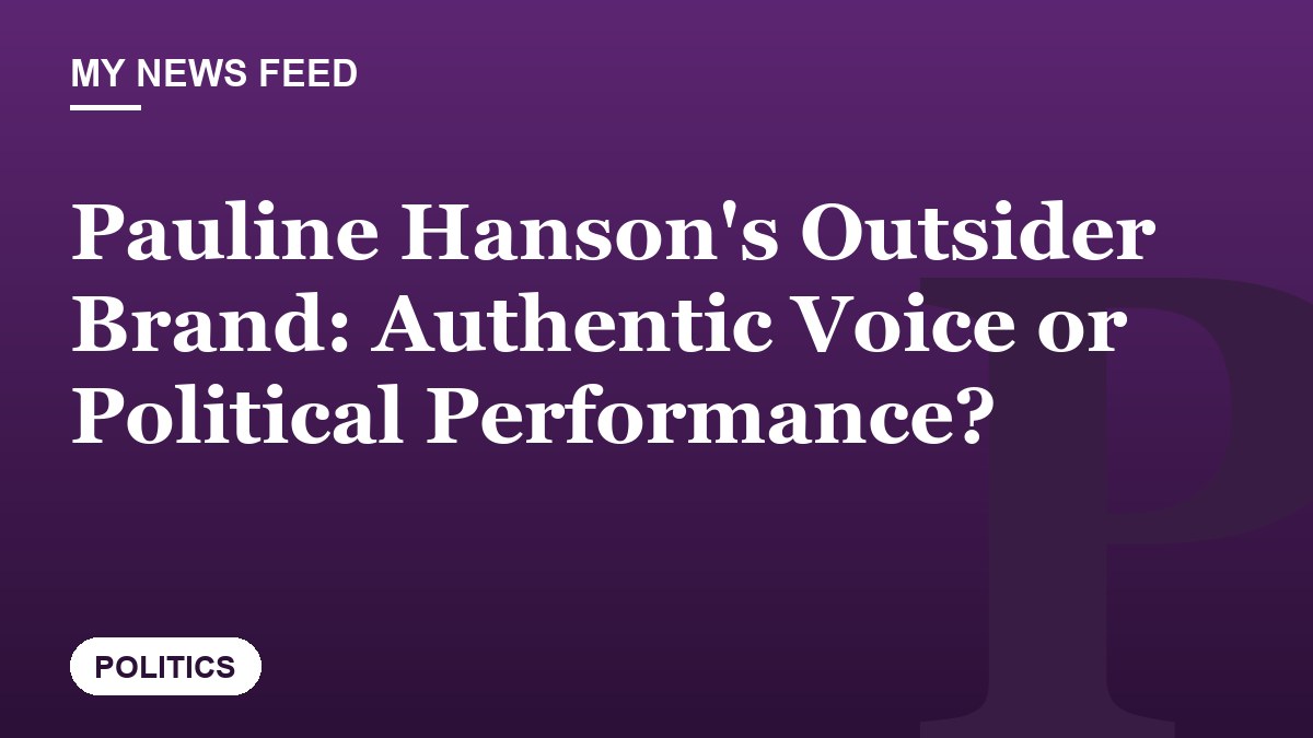 Pauline Hanson's Outsider Brand: Authentic Voice or Political Performance?