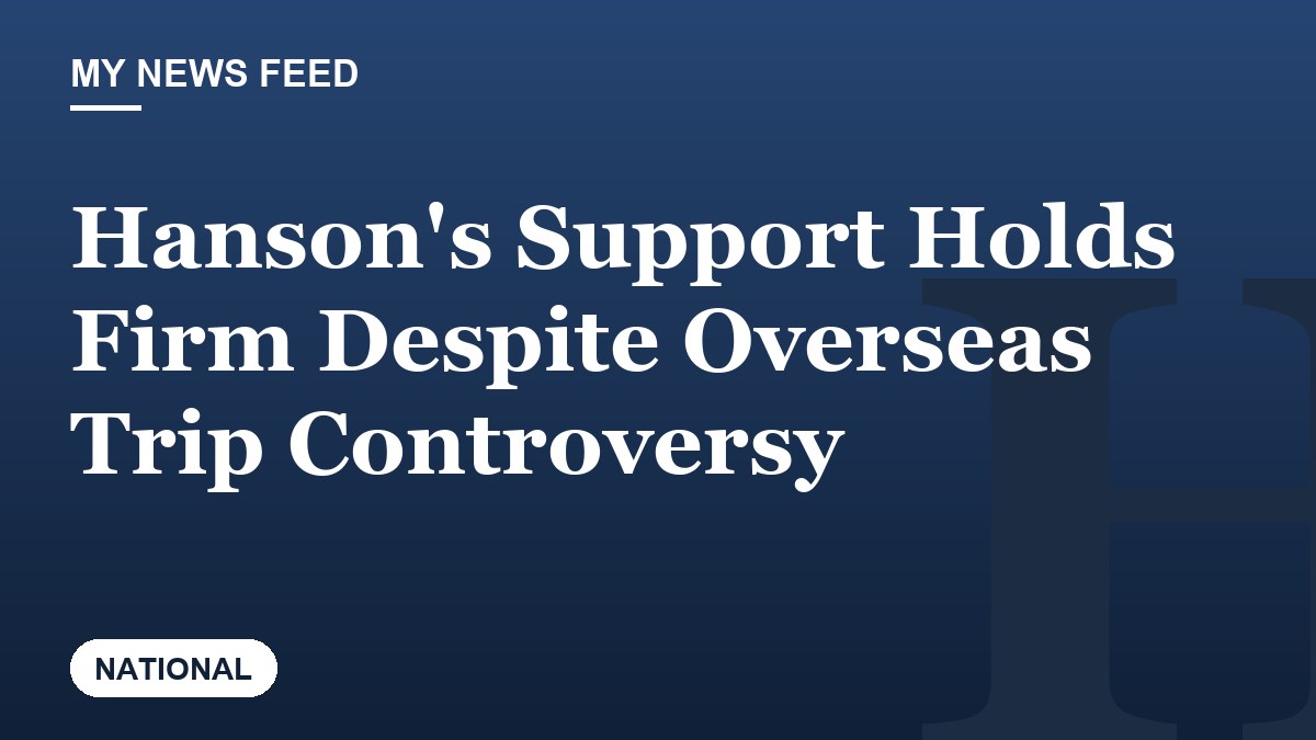 Hanson's Support Holds Firm Despite Overseas Trip Controversy