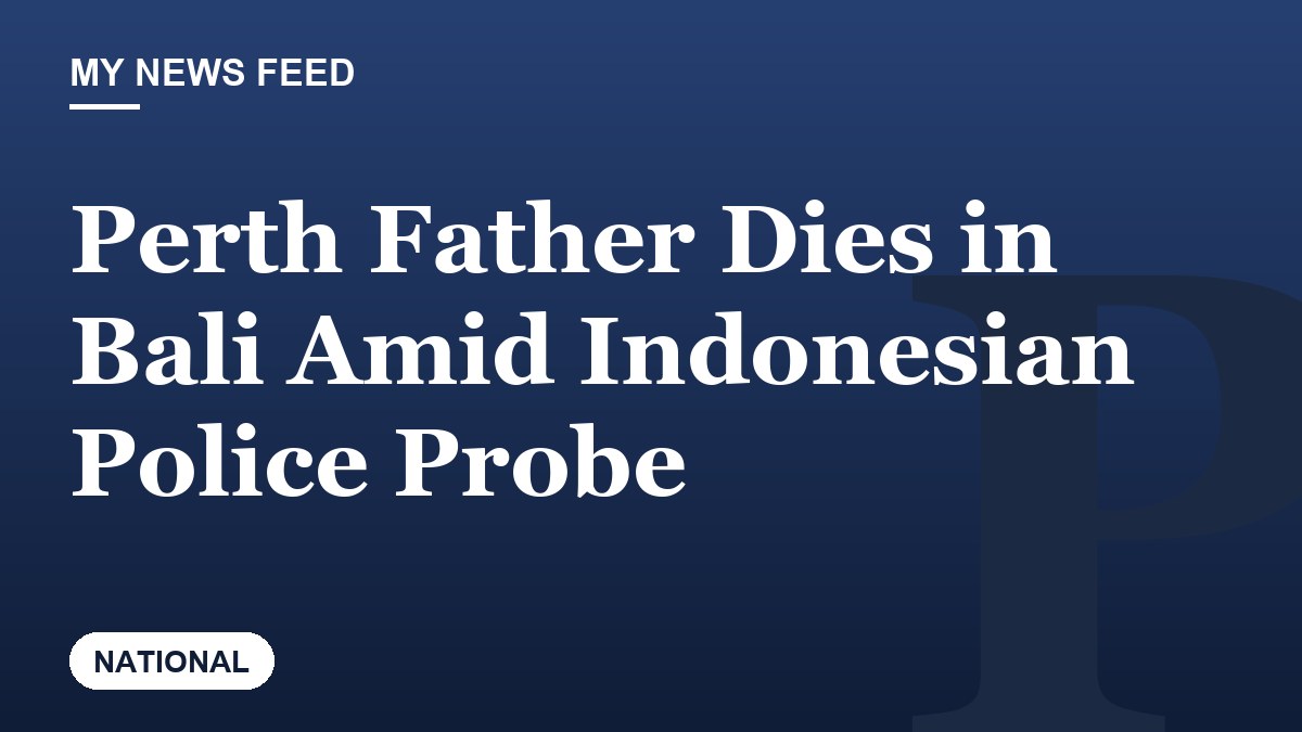 Perth Father Dies in Bali Amid Indonesian Police Probe