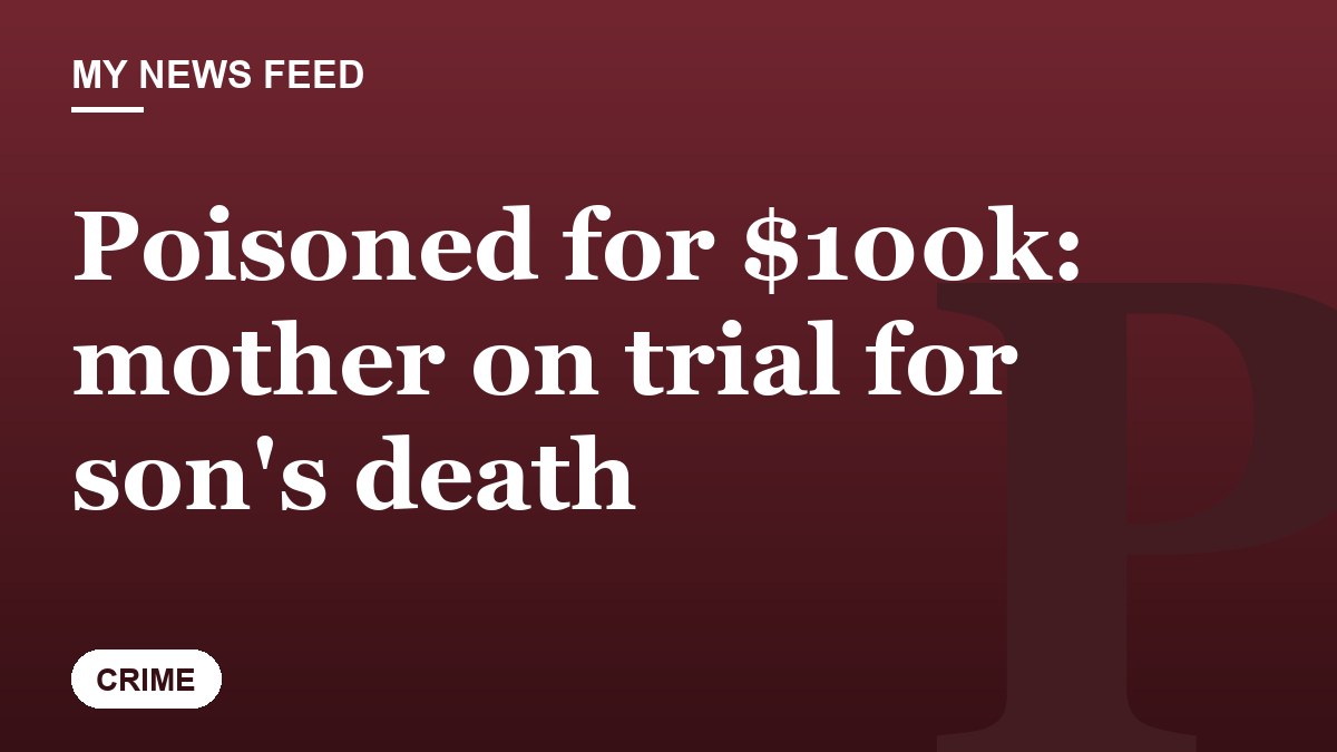 Poisoned for $100k: mother on trial for son's death
