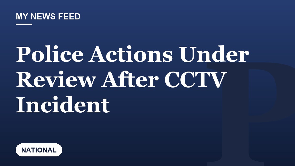Police Actions Under Review After CCTV Incident