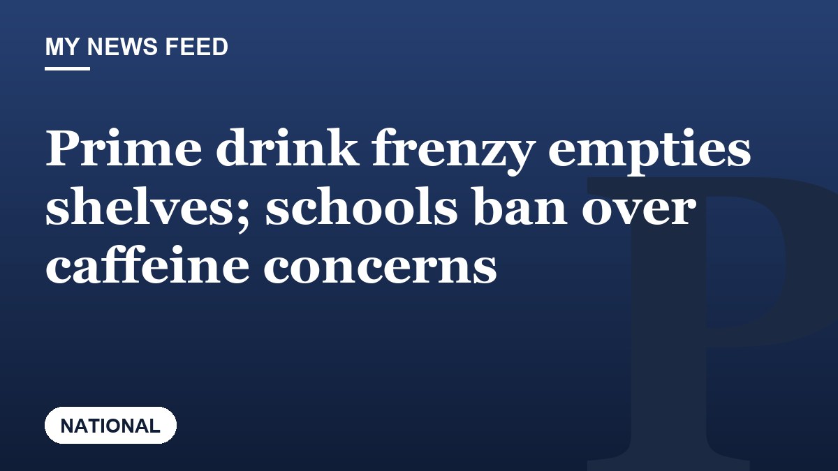 Prime drink frenzy empties shelves; schools ban over caffeine concerns