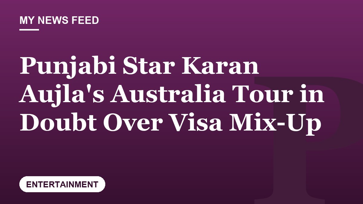 Punjabi Star Karan Aujla's Australia Tour in Doubt Over Visa Mix-Up