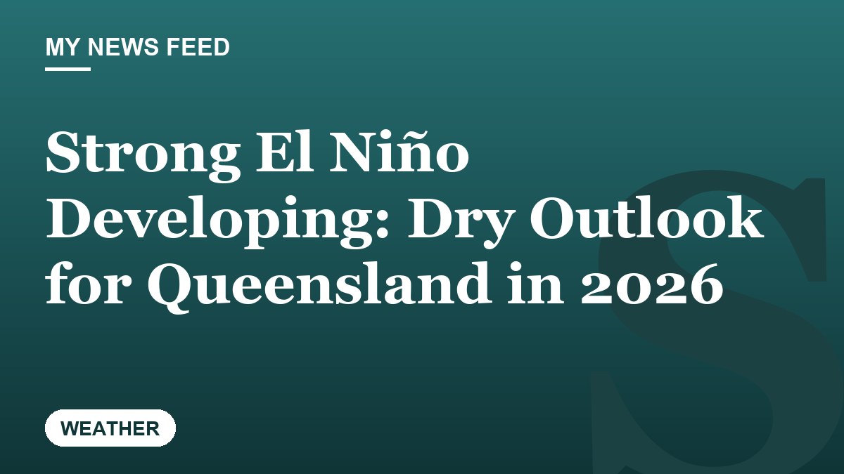 Strong El Niño Developing: Dry Outlook for Queensland in 2026