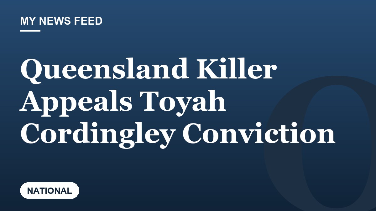 Queensland Killer Appeals Toyah Cordingley Conviction