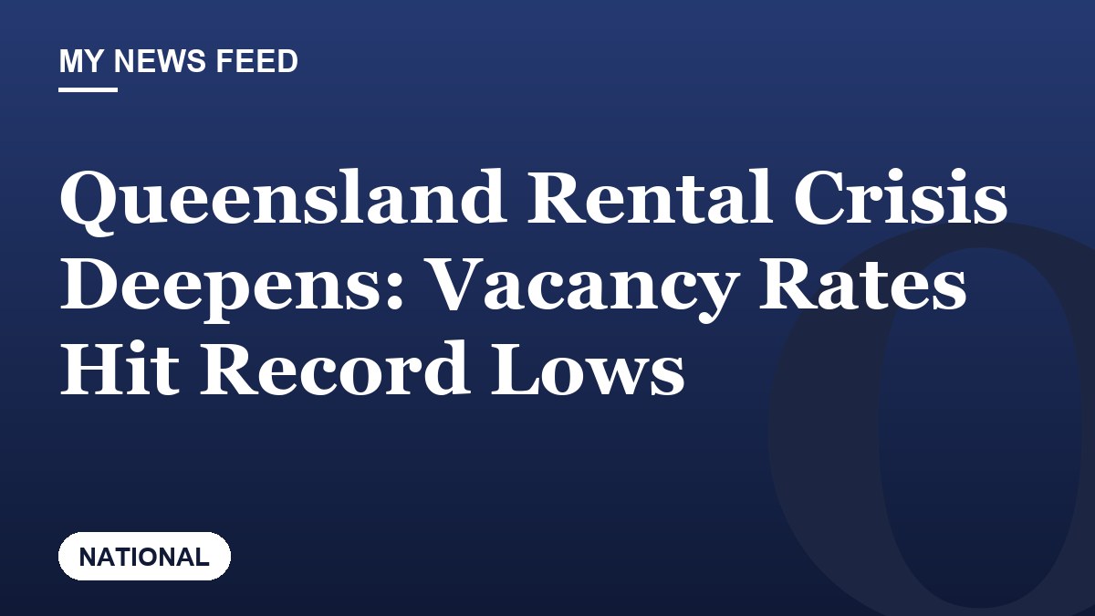 Queensland Rental Crisis Deepens: Vacancy Rates Hit Record Lows