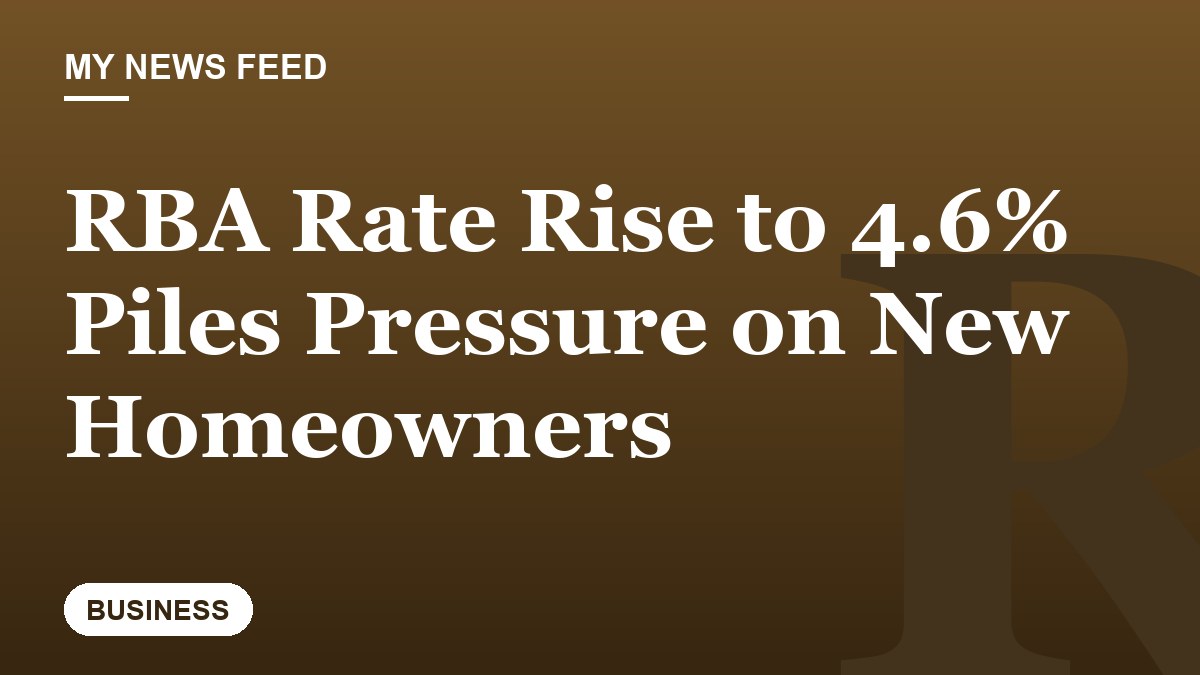 RBA Rate Rise to 4.6% Piles Pressure on New Homeowners