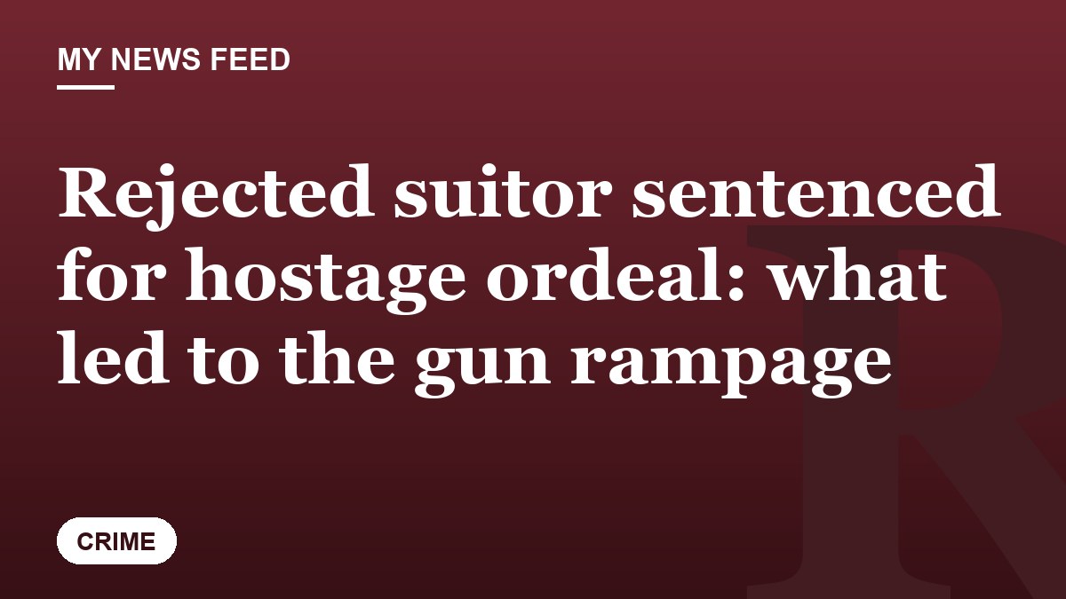 Rejected suitor sentenced for hostage ordeal: what led to the gun rampage