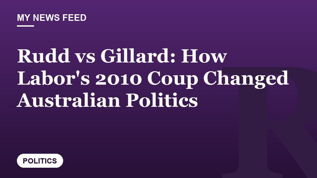 Rudd vs Gillard: How Labor's 2010 Coup Changed Australian Politics