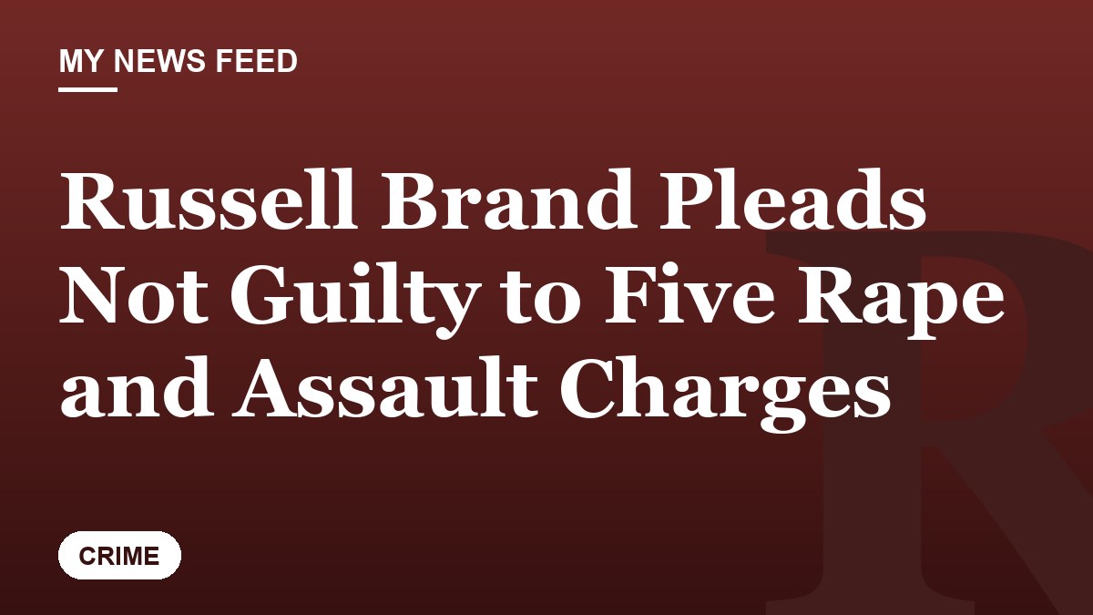 Russell Brand Pleads Not Guilty to Five Rape and Assault Charges