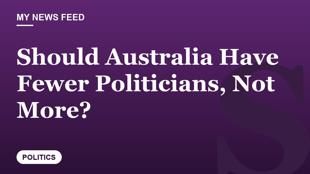 Should Australia Have Fewer Politicians, Not More?