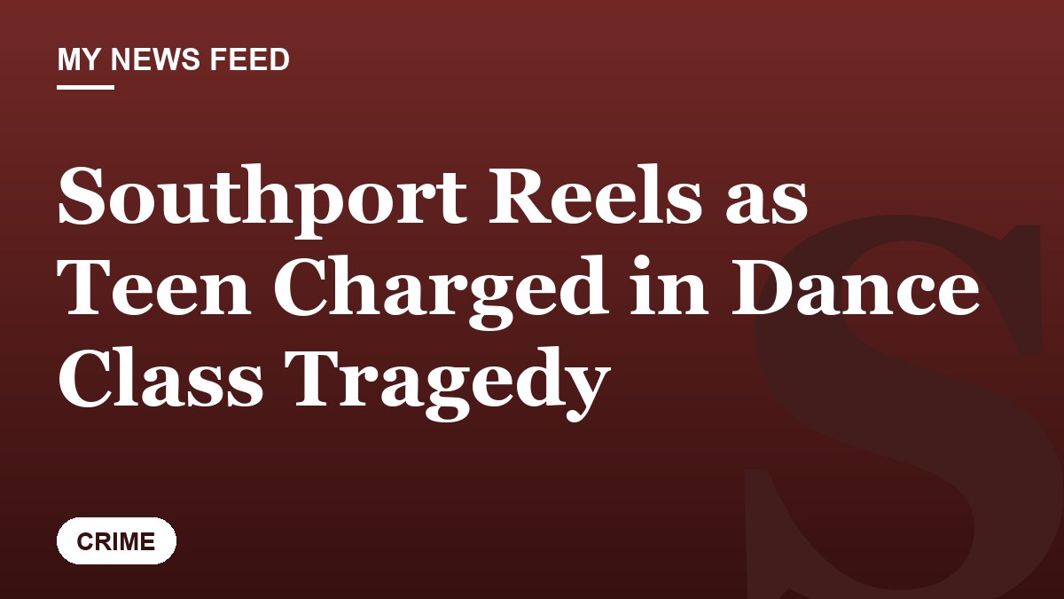 Southport Reels as Teen Charged in Dance Class Tragedy