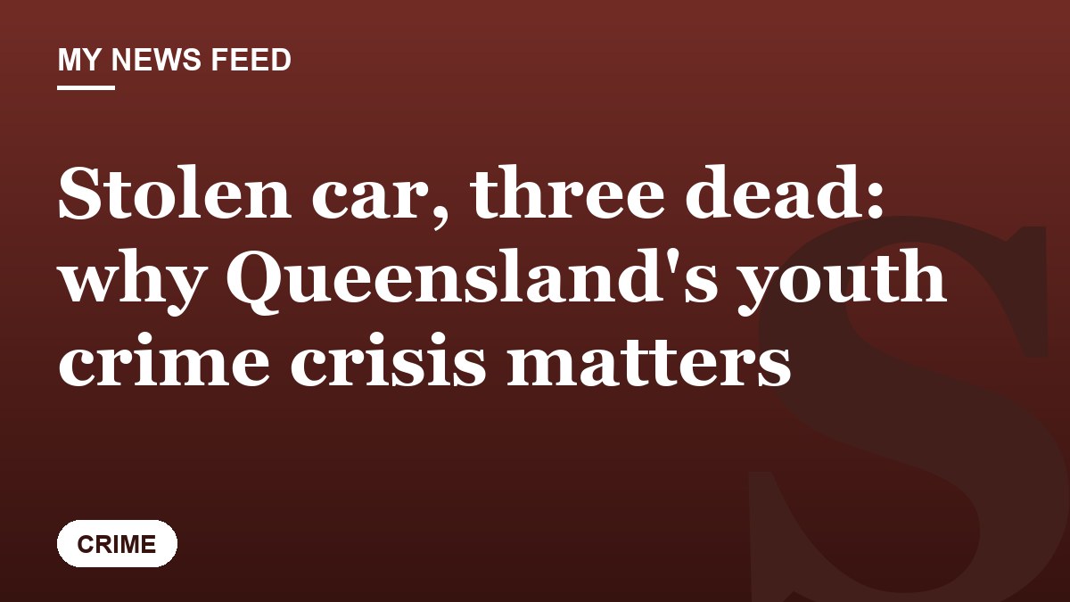 Stolen car, three dead: why Queensland's youth crime crisis matters