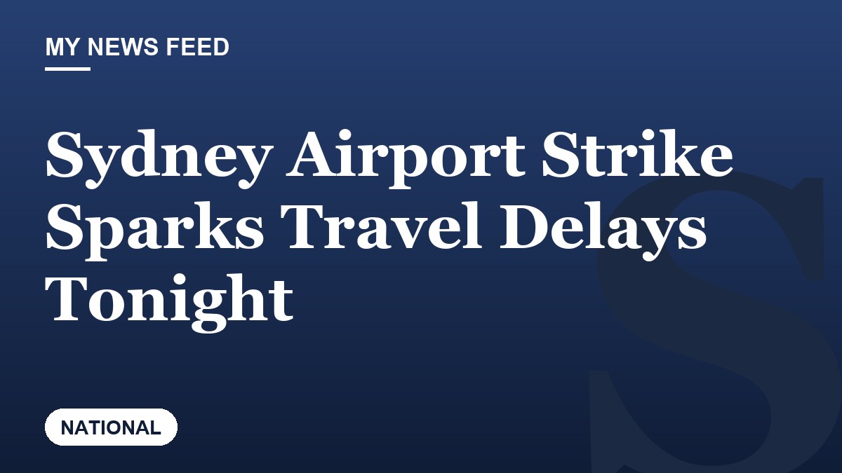 Sydney Airport Strike Sparks Travel Delays Tonight