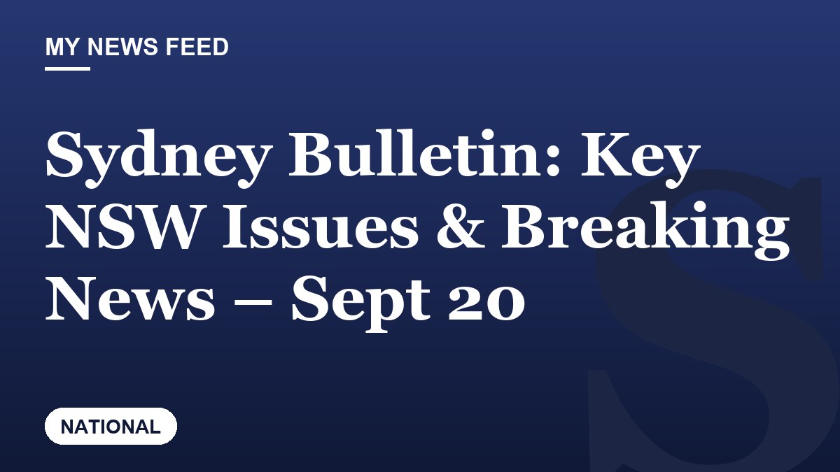 Sydney Bulletin: Key NSW Issues & Breaking News – Sept 20