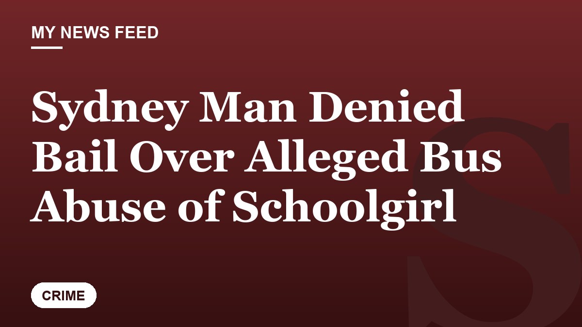 Sydney Man Denied Bail Over Alleged Bus Abuse of Schoolgirl