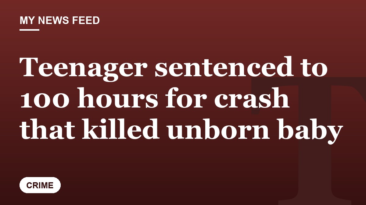 Teenager sentenced to 100 hours for crash that killed unborn baby
