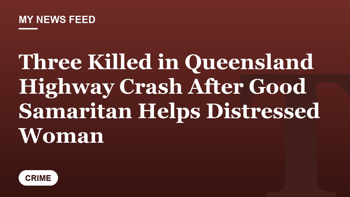 Three Killed in Queensland Highway Crash After Good Samaritan Helps Distressed Woman