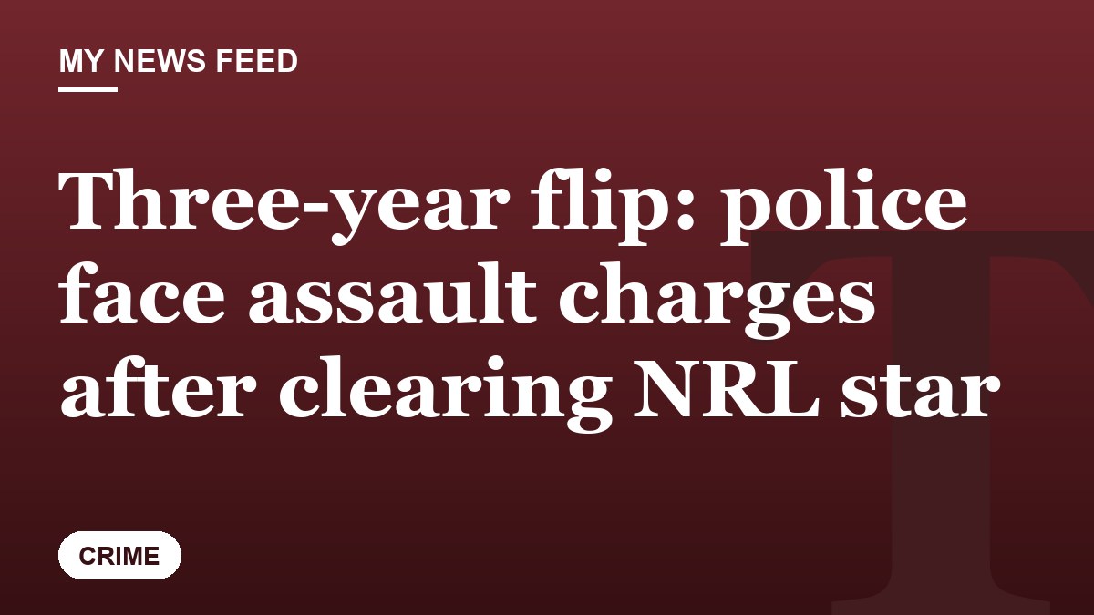 Three-year flip: police face assault charges after clearing NRL star